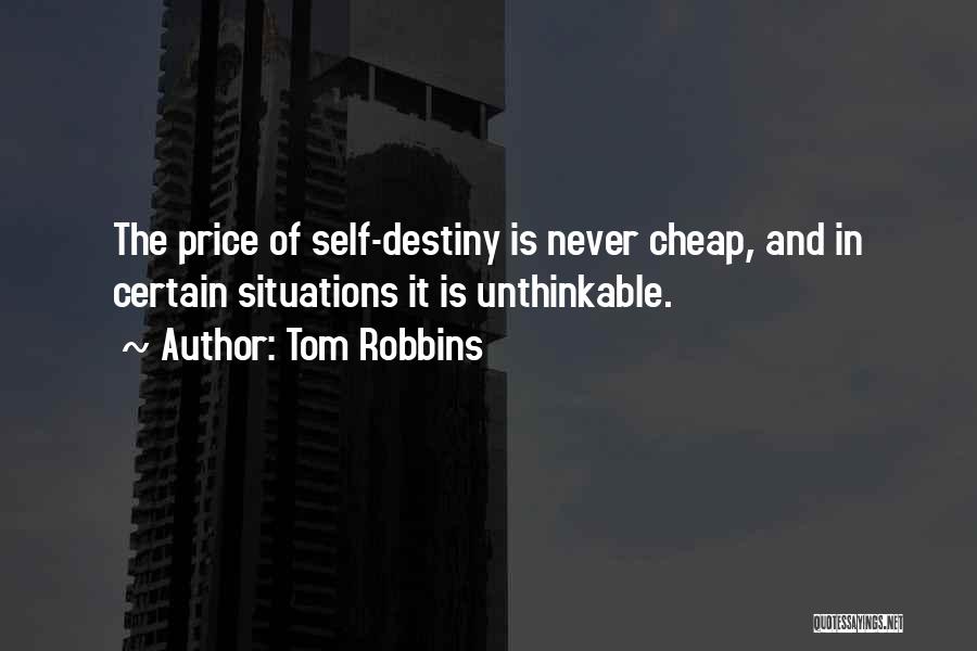 Tom Robbins Quotes: The Price Of Self-destiny Is Never Cheap, And In Certain Situations It Is Unthinkable.