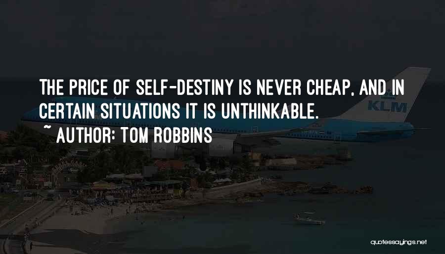 Tom Robbins Quotes: The Price Of Self-destiny Is Never Cheap, And In Certain Situations It Is Unthinkable.