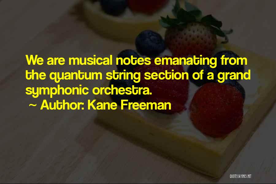 Kane Freeman Quotes: We Are Musical Notes Emanating From The Quantum String Section Of A Grand Symphonic Orchestra.