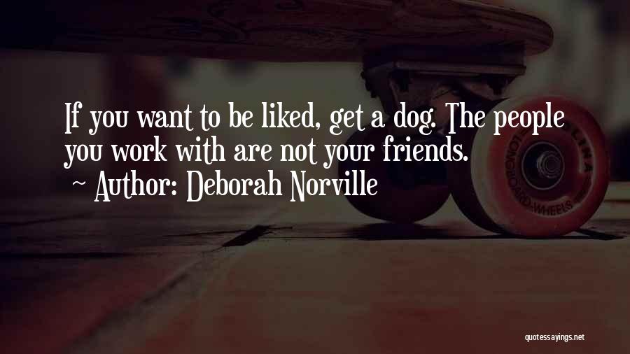 Deborah Norville Quotes: If You Want To Be Liked, Get A Dog. The People You Work With Are Not Your Friends.