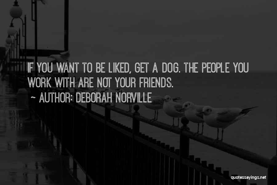 Deborah Norville Quotes: If You Want To Be Liked, Get A Dog. The People You Work With Are Not Your Friends.