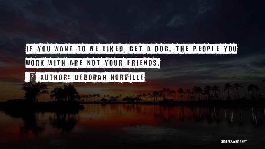 Deborah Norville Quotes: If You Want To Be Liked, Get A Dog. The People You Work With Are Not Your Friends.