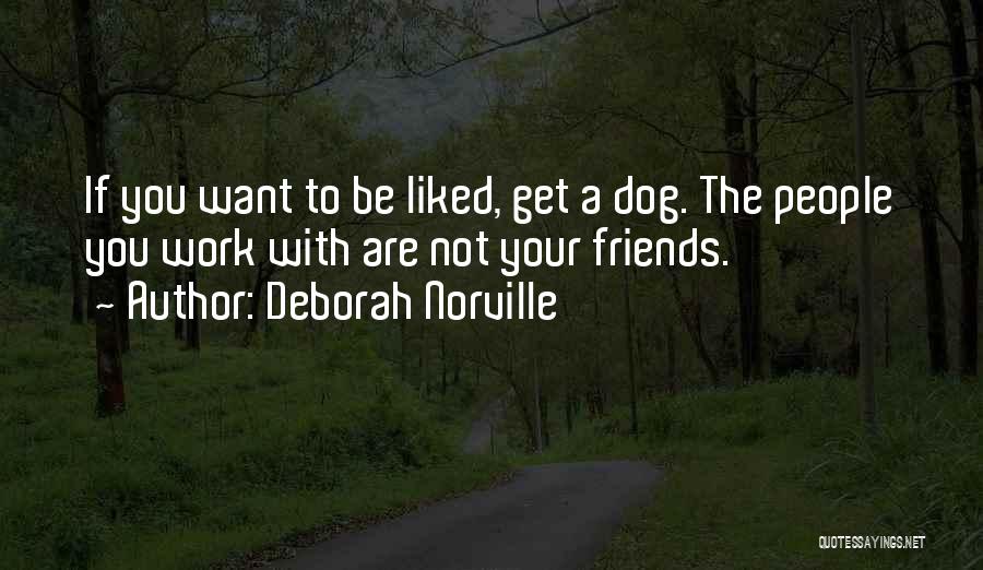 Deborah Norville Quotes: If You Want To Be Liked, Get A Dog. The People You Work With Are Not Your Friends.