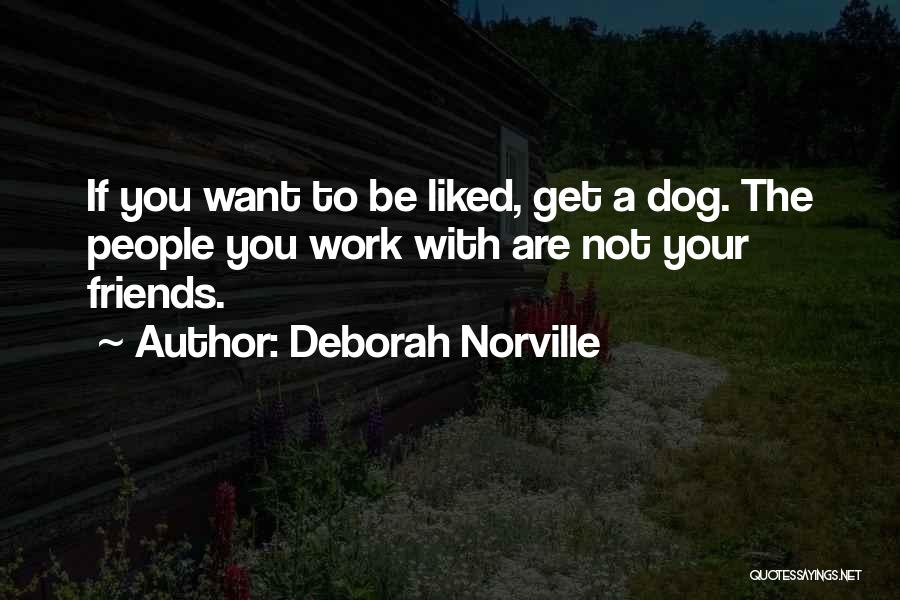 Deborah Norville Quotes: If You Want To Be Liked, Get A Dog. The People You Work With Are Not Your Friends.