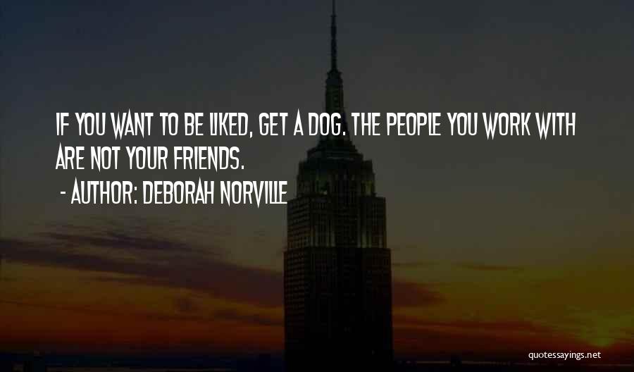 Deborah Norville Quotes: If You Want To Be Liked, Get A Dog. The People You Work With Are Not Your Friends.