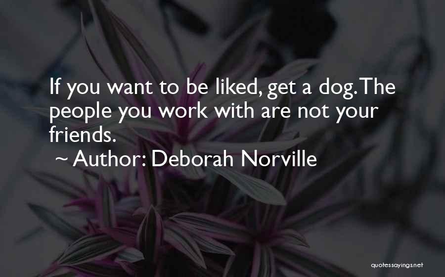 Deborah Norville Quotes: If You Want To Be Liked, Get A Dog. The People You Work With Are Not Your Friends.