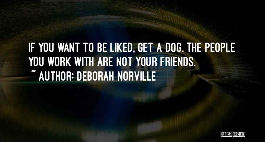 Deborah Norville Quotes: If You Want To Be Liked, Get A Dog. The People You Work With Are Not Your Friends.
