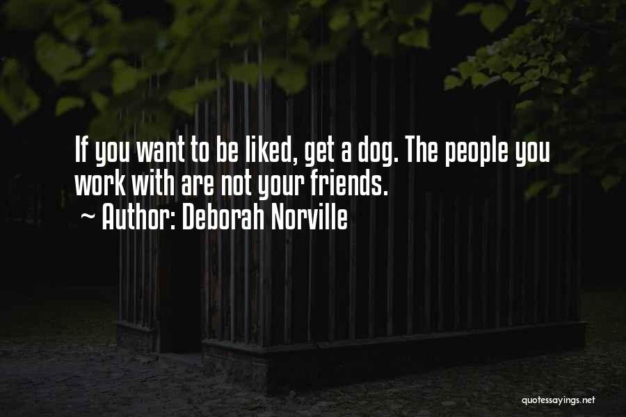 Deborah Norville Quotes: If You Want To Be Liked, Get A Dog. The People You Work With Are Not Your Friends.