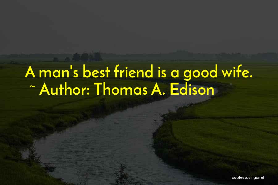 Thomas A. Edison Quotes: A Man's Best Friend Is A Good Wife.