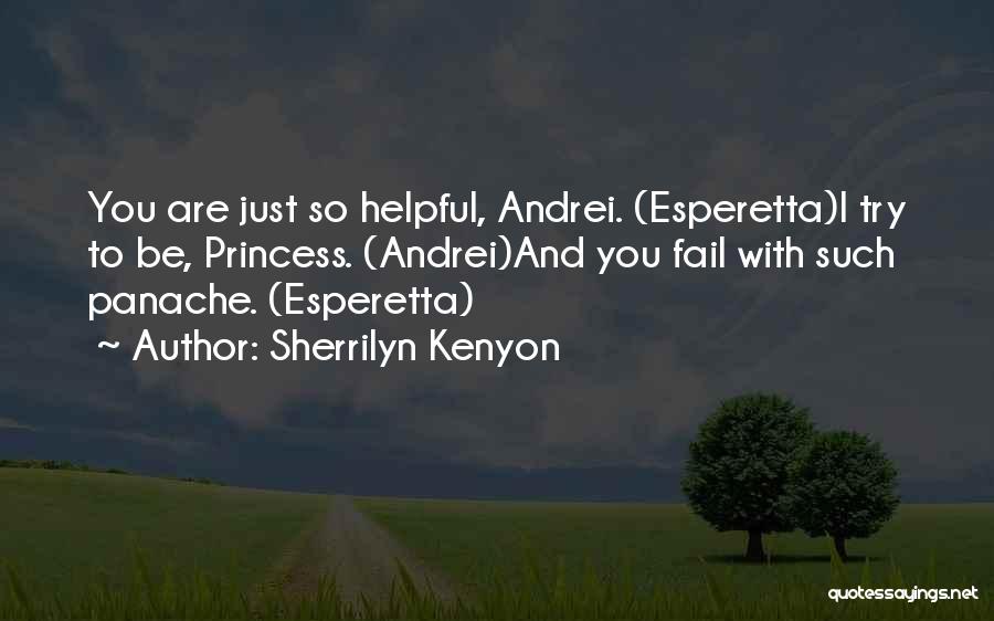 Sherrilyn Kenyon Quotes: You Are Just So Helpful, Andrei. (esperetta)i Try To Be, Princess. (andrei)and You Fail With Such Panache. (esperetta)