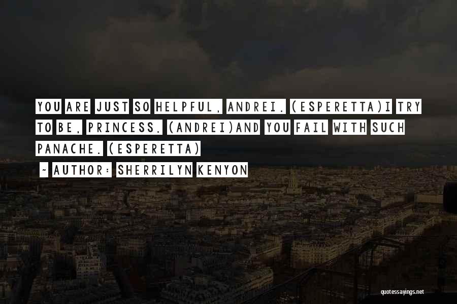 Sherrilyn Kenyon Quotes: You Are Just So Helpful, Andrei. (esperetta)i Try To Be, Princess. (andrei)and You Fail With Such Panache. (esperetta)