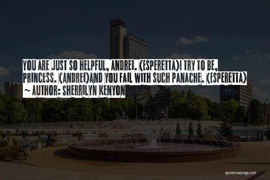 Sherrilyn Kenyon Quotes: You Are Just So Helpful, Andrei. (esperetta)i Try To Be, Princess. (andrei)and You Fail With Such Panache. (esperetta)