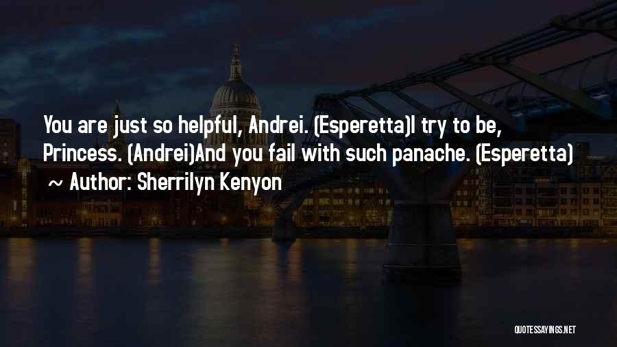 Sherrilyn Kenyon Quotes: You Are Just So Helpful, Andrei. (esperetta)i Try To Be, Princess. (andrei)and You Fail With Such Panache. (esperetta)
