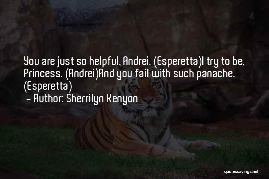 Sherrilyn Kenyon Quotes: You Are Just So Helpful, Andrei. (esperetta)i Try To Be, Princess. (andrei)and You Fail With Such Panache. (esperetta)
