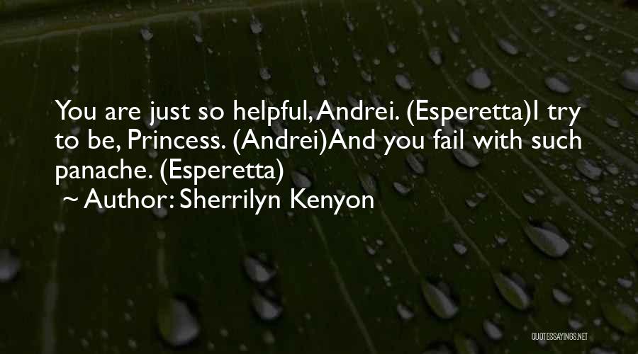 Sherrilyn Kenyon Quotes: You Are Just So Helpful, Andrei. (esperetta)i Try To Be, Princess. (andrei)and You Fail With Such Panache. (esperetta)