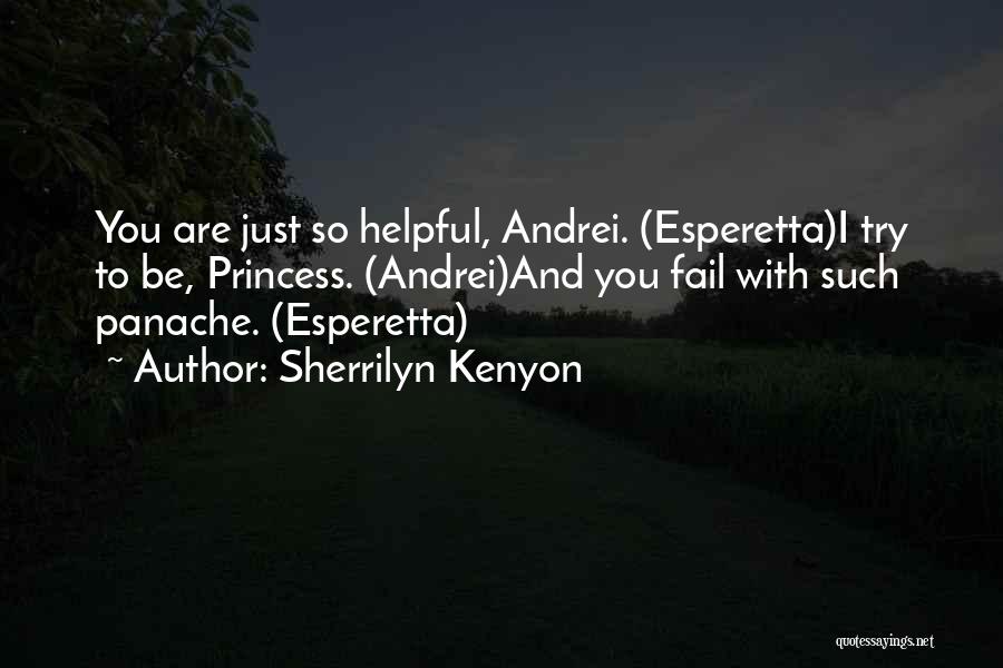 Sherrilyn Kenyon Quotes: You Are Just So Helpful, Andrei. (esperetta)i Try To Be, Princess. (andrei)and You Fail With Such Panache. (esperetta)