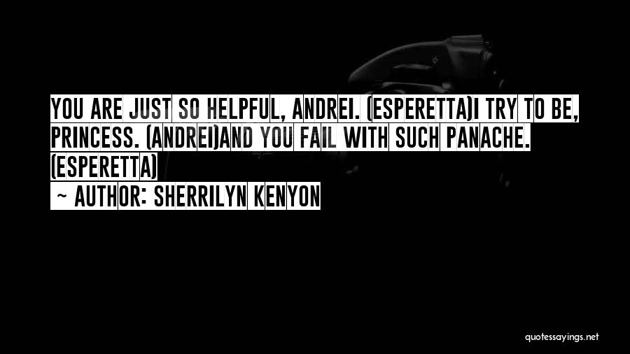 Sherrilyn Kenyon Quotes: You Are Just So Helpful, Andrei. (esperetta)i Try To Be, Princess. (andrei)and You Fail With Such Panache. (esperetta)