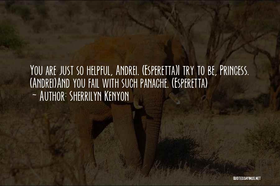 Sherrilyn Kenyon Quotes: You Are Just So Helpful, Andrei. (esperetta)i Try To Be, Princess. (andrei)and You Fail With Such Panache. (esperetta)