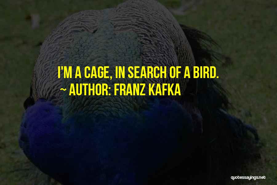 Franz Kafka Quotes: I'm A Cage, In Search Of A Bird.