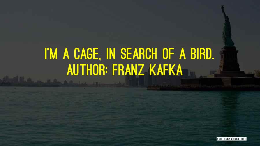 Franz Kafka Quotes: I'm A Cage, In Search Of A Bird.