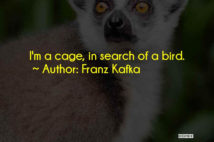 Franz Kafka Quotes: I'm A Cage, In Search Of A Bird.