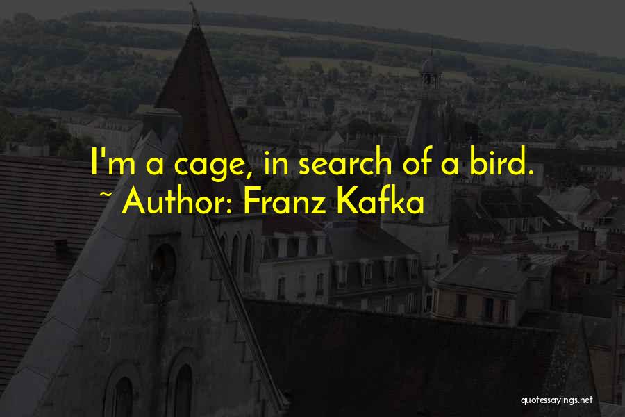 Franz Kafka Quotes: I'm A Cage, In Search Of A Bird.