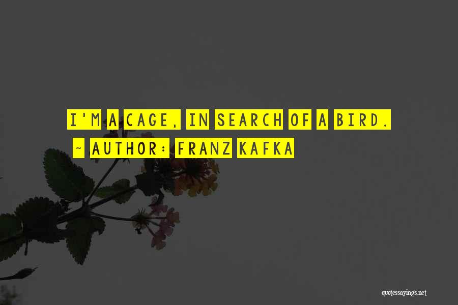 Franz Kafka Quotes: I'm A Cage, In Search Of A Bird.