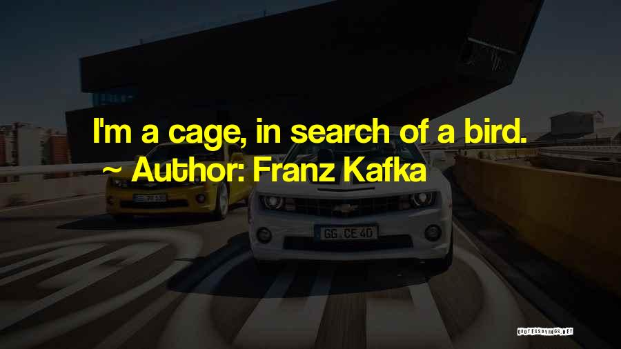 Franz Kafka Quotes: I'm A Cage, In Search Of A Bird.