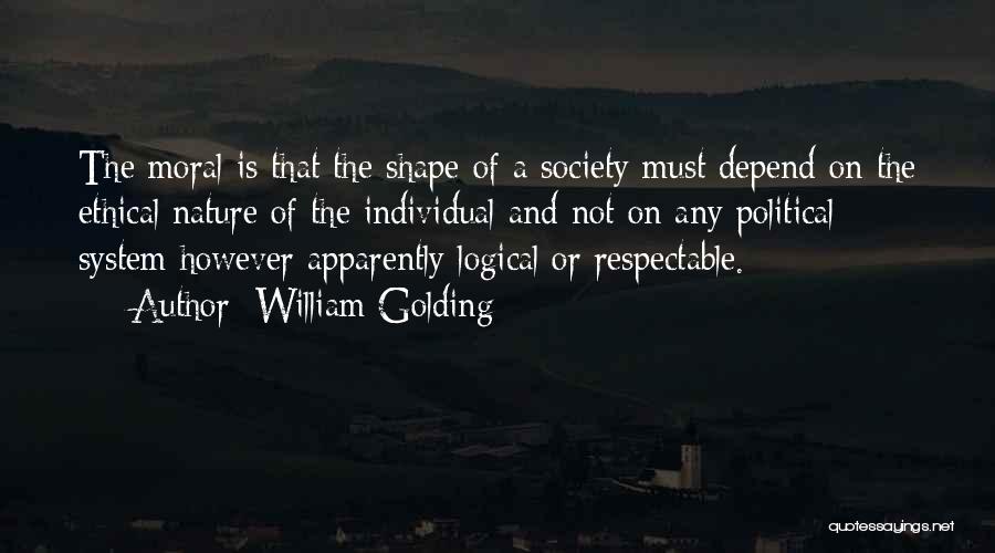 William Golding Quotes: The Moral Is That The Shape Of A Society Must Depend On The Ethical Nature Of The Individual And Not