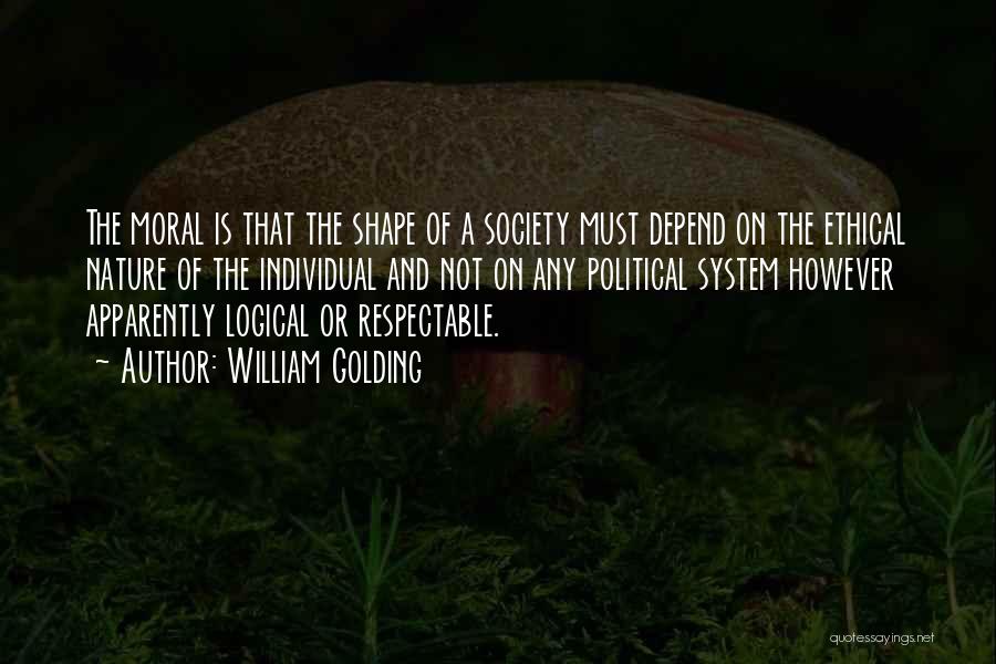 William Golding Quotes: The Moral Is That The Shape Of A Society Must Depend On The Ethical Nature Of The Individual And Not