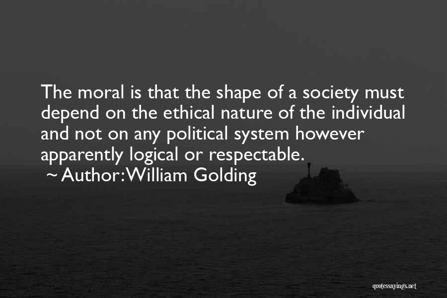 William Golding Quotes: The Moral Is That The Shape Of A Society Must Depend On The Ethical Nature Of The Individual And Not