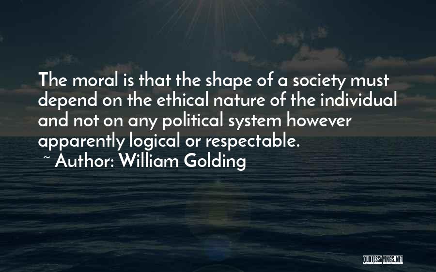 William Golding Quotes: The Moral Is That The Shape Of A Society Must Depend On The Ethical Nature Of The Individual And Not
