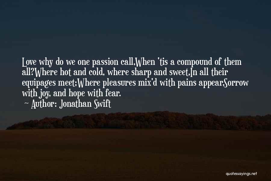 Jonathan Swift Quotes: Love Why Do We One Passion Call,when 'tis A Compound Of Them All?where Hot And Cold, Where Sharp And Sweet,in