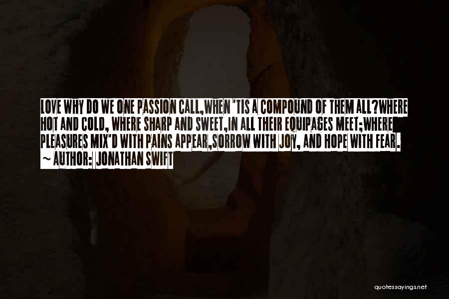 Jonathan Swift Quotes: Love Why Do We One Passion Call,when 'tis A Compound Of Them All?where Hot And Cold, Where Sharp And Sweet,in