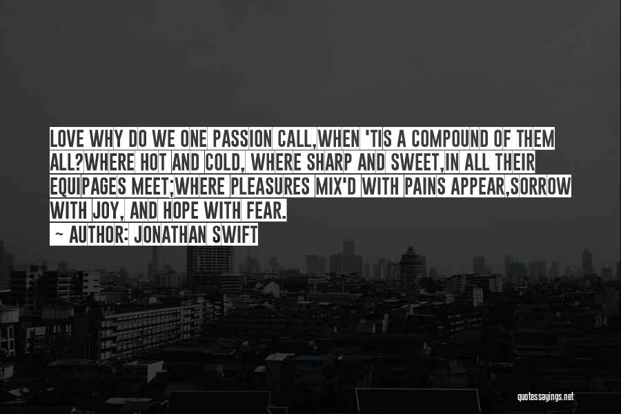 Jonathan Swift Quotes: Love Why Do We One Passion Call,when 'tis A Compound Of Them All?where Hot And Cold, Where Sharp And Sweet,in