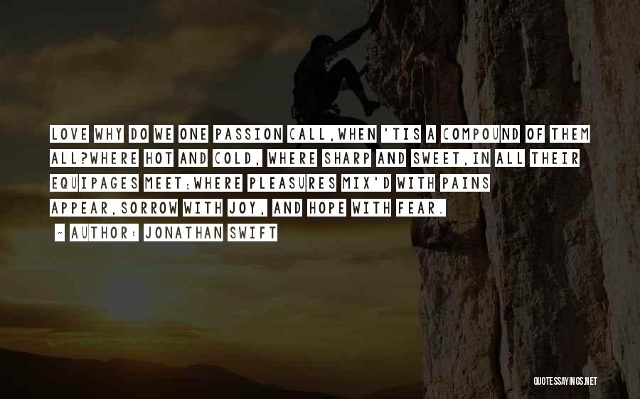 Jonathan Swift Quotes: Love Why Do We One Passion Call,when 'tis A Compound Of Them All?where Hot And Cold, Where Sharp And Sweet,in