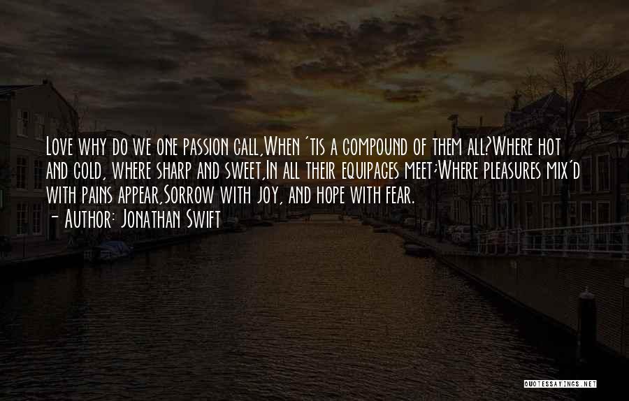 Jonathan Swift Quotes: Love Why Do We One Passion Call,when 'tis A Compound Of Them All?where Hot And Cold, Where Sharp And Sweet,in