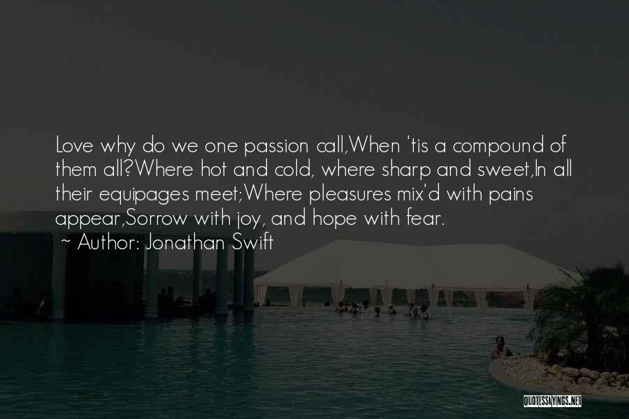 Jonathan Swift Quotes: Love Why Do We One Passion Call,when 'tis A Compound Of Them All?where Hot And Cold, Where Sharp And Sweet,in