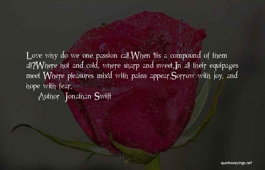 Jonathan Swift Quotes: Love Why Do We One Passion Call,when 'tis A Compound Of Them All?where Hot And Cold, Where Sharp And Sweet,in