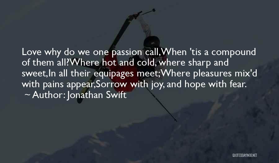 Jonathan Swift Quotes: Love Why Do We One Passion Call,when 'tis A Compound Of Them All?where Hot And Cold, Where Sharp And Sweet,in