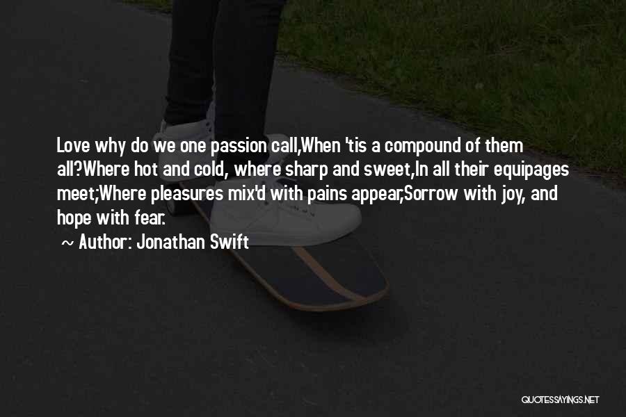 Jonathan Swift Quotes: Love Why Do We One Passion Call,when 'tis A Compound Of Them All?where Hot And Cold, Where Sharp And Sweet,in