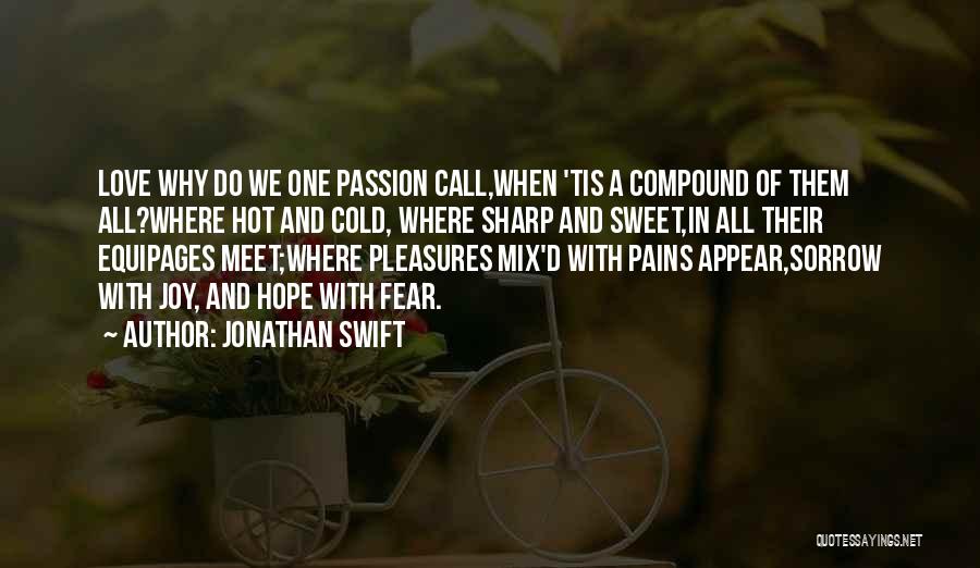 Jonathan Swift Quotes: Love Why Do We One Passion Call,when 'tis A Compound Of Them All?where Hot And Cold, Where Sharp And Sweet,in