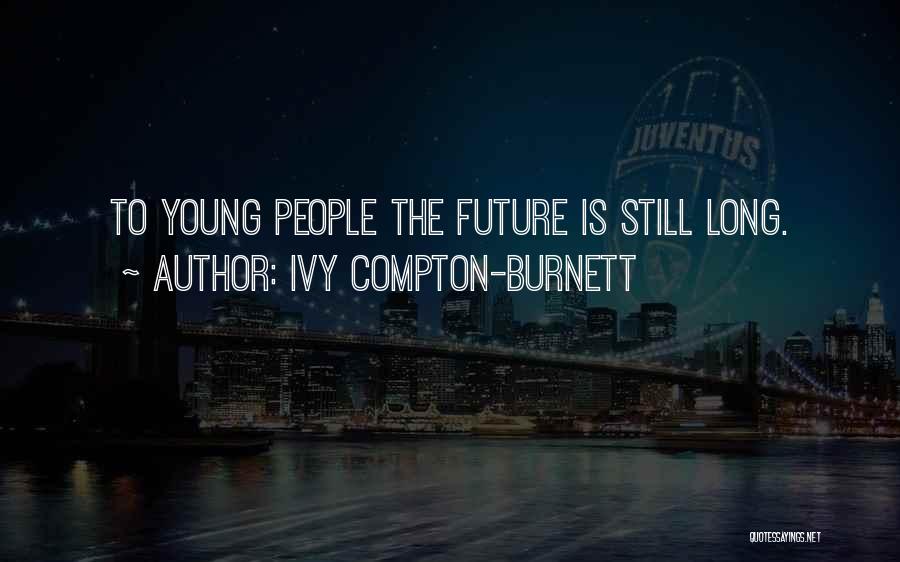 Ivy Compton-Burnett Quotes: To Young People The Future Is Still Long.