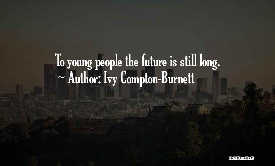 Ivy Compton-Burnett Quotes: To Young People The Future Is Still Long.