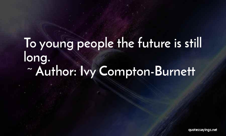 Ivy Compton-Burnett Quotes: To Young People The Future Is Still Long.