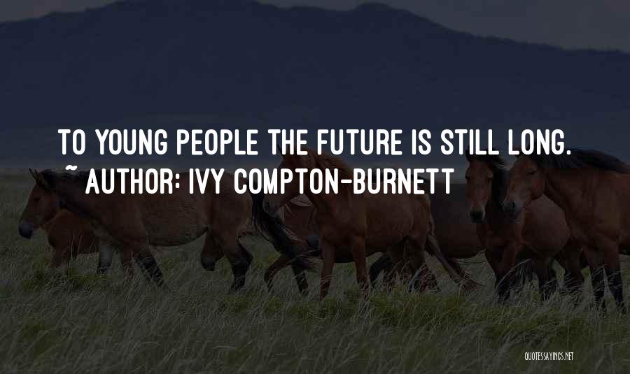 Ivy Compton-Burnett Quotes: To Young People The Future Is Still Long.