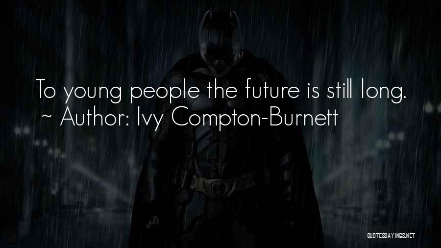 Ivy Compton-Burnett Quotes: To Young People The Future Is Still Long.