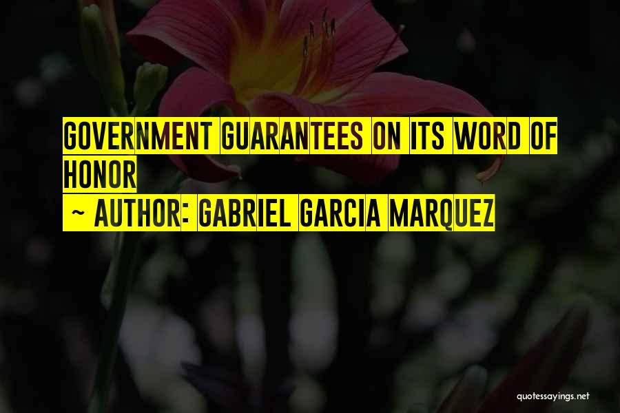 Gabriel Garcia Marquez Quotes: Government Guarantees On Its Word Of Honor