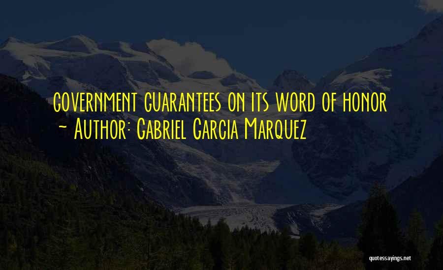 Gabriel Garcia Marquez Quotes: Government Guarantees On Its Word Of Honor