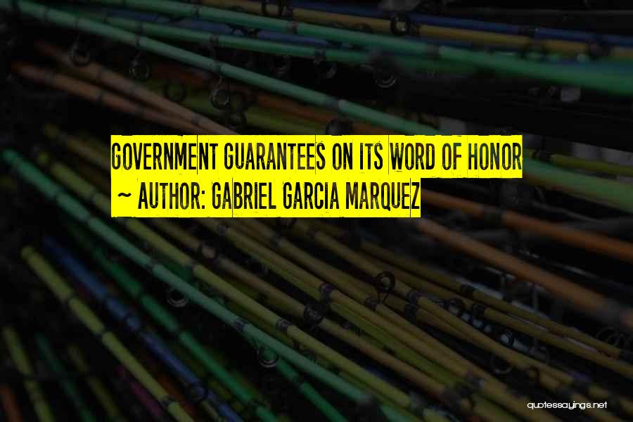 Gabriel Garcia Marquez Quotes: Government Guarantees On Its Word Of Honor